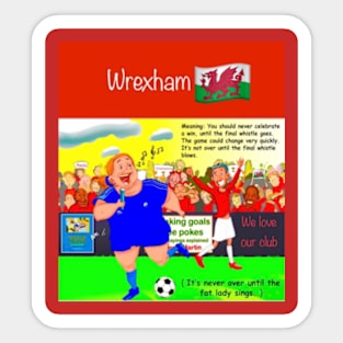 Its never over until the fat lady sings, Wrexham funny soccer sayings. Sticker